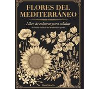 Flores del Mediterráneo: Libro de Colorear para Adultos con 50 Láminas Botánicas Antiestrés | Diseños de Flores, Jardines y Paisajes Mediterráneos para Coloristas Adultos | Relajación y Mindfulness