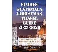 Flores Guatemala Christmas Travel Guide 2025-2026: Celebrate Christmas Amid Mayan Heritage and Island Charm