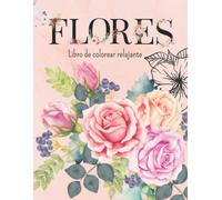 Flores Libro De Colorear Relajante: 75 Diseños De Hermosas Flores Y Plantas De Muchos Tipos Para Promover Momentos De Relajación Y Bienestar A Través Del Color Y La Naturaleza