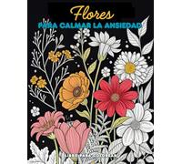 Flores para Calmar la Ansiedad: Ilustraciones para Colorear y Relajarte - Si buscas un escape natural, tranquilo y sin pantallas este libro es tu ... flor es una pausa. Cada color, un respiro.”