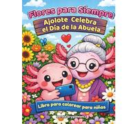 Flores para siempre - Ajolote celebra el día de la abuela - Libro para colorear para niños: Dibujos para colorear de un pequeño ajolote fascinado por ... fotografía y las admira, todo para su abuela.