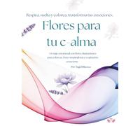 Flores para tu c-alma: Un viaje emocional con flores, ilustraciones para colorear, frases inspiradoras y respiración consciente