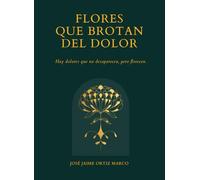 Flores que brotan del dolor: Un camino para sanar las heridas del corazón, paso a paso