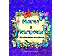 Flores Y Mariposas: Libro De Colorear Para Adultos, Diseños Para Aliviar El Estrés, Flores Y Mariposas Para Adultos, 52 Páginas Premium Para Colorear Con Diseños Increíbles