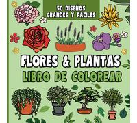 Flores Y Plantas Libro De Colorear: 50 Diseños Grandes Y Fáciles De Variedades Botánicas Populares Para Adultos, Mayores Y Niños