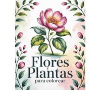 Flores y Plantas: Libro de Colorear para Personas Mayores 50 Hermosos Diseños de Flores y Plantas Grandes y Fáciles para Aliviar el Estrés, Relajarse y Estimular la Mente.