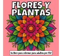 FLORES Y PLANTAS: Un libro para colorear para adultos: terapéutico, relajante, antiestrés y para reducir la ansiedad - ideal para la atención plena, ... e ilustraciones de alta calidad de FLV