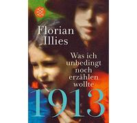 Florian Illies 1913 - Was ich unbedingt noch erzahlen wollte (Poche)
