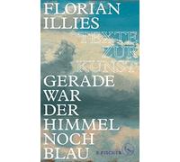 Florian Illies Gerade war der Himmel noch blau: Texte zur Kunst (Relié)