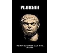 FLORIAN: THE SIXTY-DAY EMPEROR KILLED BY HIS OWN MEN