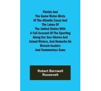 Florida And The Game Water-Birds Of The Atlantic Coast And The Lakes Of The United States With A Full Account Of The Sporting Along Our Sea-Shores And Inland Waters, And Remarks On Breech-Loaders And 