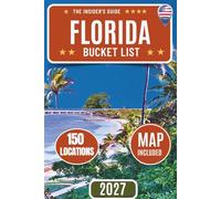 Florida Bucket List: A Complete Travel Guide to 150 Locations, Scenic Routes, Florida Keys, Beaches, Springs, and Maps Across the Sunshine State