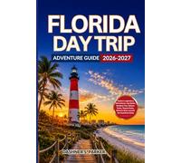 Florida Day Trip Adventure Guide 2026-2027: Explore Legendary Attractions, top Spots, Outdoor Fun, Nature Trails, Theme Parks, Historic Sites around the Sunshine State