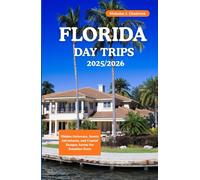FLORIDA DAY TRIPS 2025/2026: Hidden Getaways, Scenic Adventures, and Coastal Escapes Across the Sunshine State