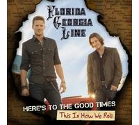 FLORIDA GEORGIA LINE - Here's to The Good Times/This is How We Roll