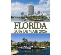 FLORIDA GUÍA DE VIAJE 2026: La guía definitiva para descubrir las playas, parques temáticos, joyas ocultas, rutas panorámicas y aventuras inolvidables de Florida.