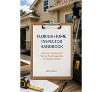 Florida Home Inspector Handbook: Licensing, Standards of Practice, Field Inspection, and Report Writing