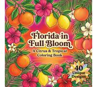 Florida in Full Bloom: A Citrus & Tropical Coloring Book | 40 Citrus, Tropical Flower & Wildlife Designs, Each with a Fun Florida Fact