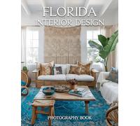 Florida Interior Design Photography Book: Experience The Sun Drenched Elegance And Vibrant Architecture Of Florida Most Beautiful Homes