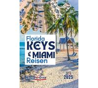 FLORIDA KEYS & MIAMI REISEN: Ein lokaler Reiseführer mit Karten zu malerischen Roadtrips mit den besten Stopps im Ausland, Stränden, Nachtleben, Familienspaß, Budgettipps und Reiserouten