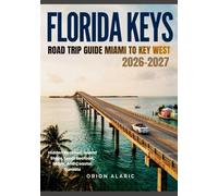 FLORIDA KEYS ROAD TRIP GUIDE MIAMI TO KEY WEST 2026-2027: Hidden Beaches, Island Stops, Local Seafood, Maps, And Coastal Sunsets