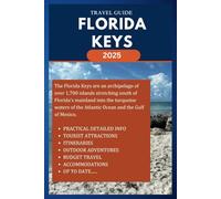 FLORIDA KEYS TRAVEL GUIDE 2025: Explore and enjoy the islands: Key West, Marathon, Islamorada, Big Pine Key and others. Unique Attractions, Outdoor Adventures and Accommodations.