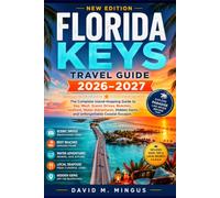 FLORIDA KEYS TRAVEL GUIDE 2026-2027: The Complete Island-Hopping Guide to Key West, Scenic Drives, Beaches, Seafood, Water Adventures, Hidden Gems, and Unforgettable Coastal Escapes