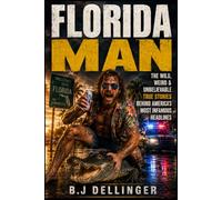 Florida Man: The Wild, Weird & Unbelievable True Stories Behind America’s Most Infamous Headlines