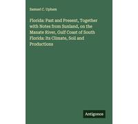 Florida: Past and Present, Together with Notes from Sunland, on the Manate River, Gulf Coast of South Florida: Its Climate, Soil and Productions