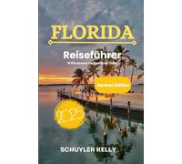 Florida Reiseführer 2025(German Edition): A Comprehensive Guide to Exploring the Sunshine State's Best Kept Secrets, Insider Tipps zu Top Attraktionen und lokalen Favoriten