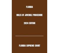 FLORIDA RULES OF JUVENILE PROCEDURE 2024 EDITION