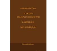 FLORIDA STATUTES TITLE XLVII CRIMINAL PROCEDURE AND CORRECTIONS 2025-2026 EDITION