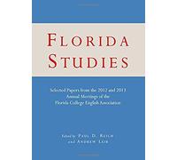 Florida Studies: Selected Papers From The 2012 And 2013 Annual Meetings Of The Florida College English Association
