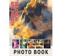 Florida Sun In Nature Photo Book: Vibrant Imagery Capturing Florida's Sunshine And Scenic Landscapes To Brighten Your Day