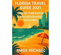 FLORIDA TRAVEL GUIDE 2025: INSIDER ITINERARIES & NEIGHBOURHOOD TREASURES: Explore Florida Like a Local-Discover Iconic Sights, Secret Spots, and Step-by-Step Travel Routes Across the Sunshine State