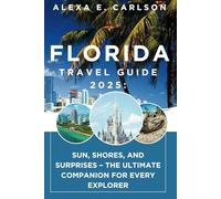 Florida Travel Guide 2025:: Sun, Shores, and Surprises - The Ultimate Companion for Every Explorer