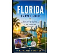 Florida Travel Guide: Where World Cup Glory Meets Eternal Sunshine - Your Ultimate Guide to Thrills, Tranquility, and Timeless Magic
