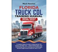 FLORIDA TRUCK CDL Training ManuaL 2026/2027: A Complete Hands-On Guide to Mastering the Written and Skills Tests - Updated FMCSA Rules, Real-World ... Full-Length Practice Exams for Class A, B & C