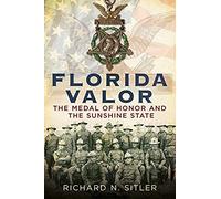 Florida Valor: The Medal Of Honor And The Sunshine State