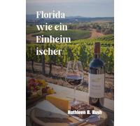 Florida wie ein Einheimischer: Ein Reiseführer für Einheimische zu Sonne, Meer und Ruhe