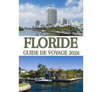 FLORIDE GUIDE DE VOYAGE 2026: Le guide ultime des initiés sur les plages, les parcs d'attractions, les trésors cachés, les itinéraires panoramiques et les aventures inoubliables de Floride