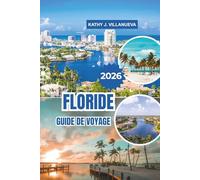 FLORIDE GUIDE DE VOYAGE 2026: Plages baignées de soleil, culture vibrante, parcs à thème emblématiques, monuments historiques, zones humides ... travers l'État du Soleil d'Amérique du Nord