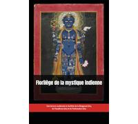 Florilège de la mystique indienne: Une lecture condensée et facilitée de la Bhagavad Gita, de l'Avadhuta Gita et de l'Ashtavakra Gita