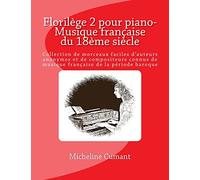 Florilege pour piano-Musique francaise du 18eme siecle: Collection de morceaux faciles d'auteurs anonymes et de compositeurs connus de musique francaise de la periode baroque