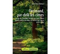Florimond, par-delà les cimes: La vie du chevalier Hurault de Saint-Denis - Grand maître des eaux et forêts de France - 1622-1687
