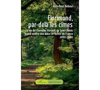 Florimond, par-delà les cimes La vie du chevalier Hurault de Saint-Denis - Grand maître des eaux et forêts de France - 1622-1687 - Jean-Paul Nebout - L'harmattan - broché - Roman