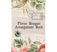 Florist Bouquet Arrangement Book: Compose gorgeous Bouquets | Including Bonus Pages with Flower Tips, Illustrations, Quotes & more | Perfect Gift for Florists or people, who want to become one