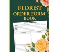 Florist Order Form Book: Florist Flower Order Forms, Flower Daily Sales Client Order Tracker, Flower Shop Business Planner, 100 Pages, Size 8.5 x 11 inches