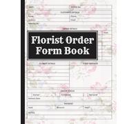Florist Order Form Book: Flower Business Essentials, Bouquet Planning, Wedding & Event Florals, Floral Design Workflow, Daily Shop Organization, Client Management | florist organizer.