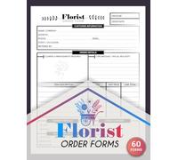 Florist Order Forms: Flower Shop Business Order Tracker With Customer Details, Payments & Delivery Records | 60 Forms, 120 Single-Sided Pages